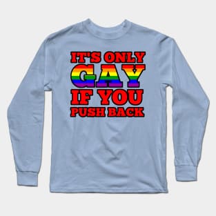 it's only gay if you push back Long Sleeve T-Shirt